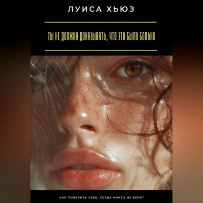 Скачать книгу Ты не должна доказывать, что это было больно. Как поверить себе, когда никто не верит