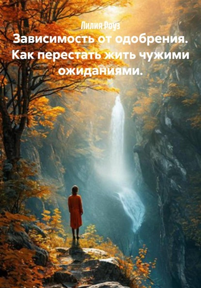 Скачать книгу Зависимость от одобрения. Как перестать жить чужими ожиданиями.