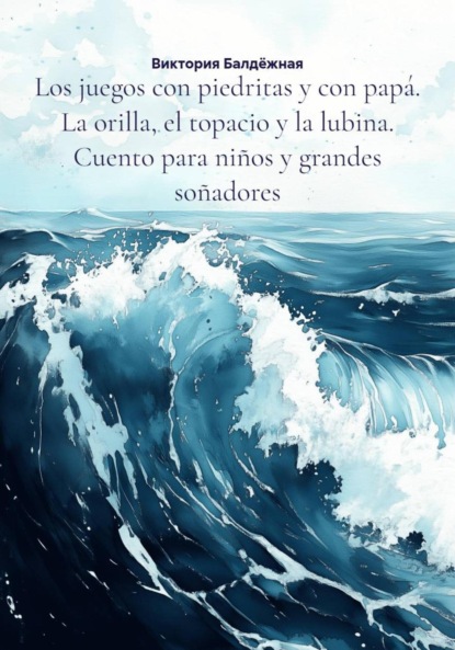 Скачать книгу Los juegos con piedritas y con papá. La orilla, el topacio y la lubina. Cuento para niños y grandes soñadores