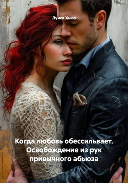 Скачать книгу Когда любовь обессильвает. Освобождение из рук привычного абьюза