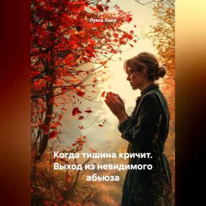 Скачать книгу Когда тишина кричит. Выход из невидимого абьюза