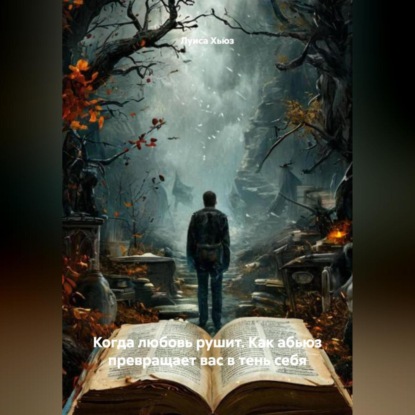 Скачать книгу Когда любовь рушит. Как абьюз превращает вас в тень себя