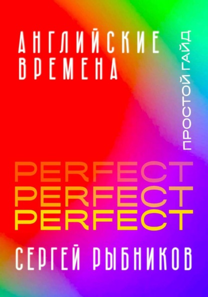 Скачать книгу Английские времена Perfect. Простой гайд с практическими упражнениями для быстрого изучения и примерами из песен и фильмов.