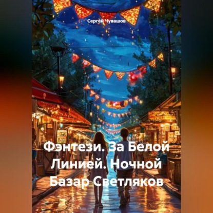Скачать книгу Фэнтези. За Белой Линией. Ночной Базар Светляков.