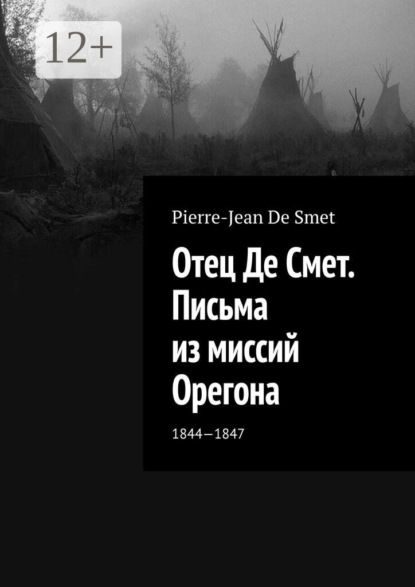 Скачать книгу Отец Де Смет. Письма из миссий Орегона. 1844—1847