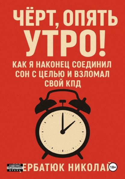 Скачать книгу Чёрт, Опять Утро! Как Я Наконец Соединил Сон с Целью и Взломал Свой КПД