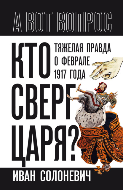 Скачать книгу Кто сверг царя? Тяжелая правда о феврале 1917 года