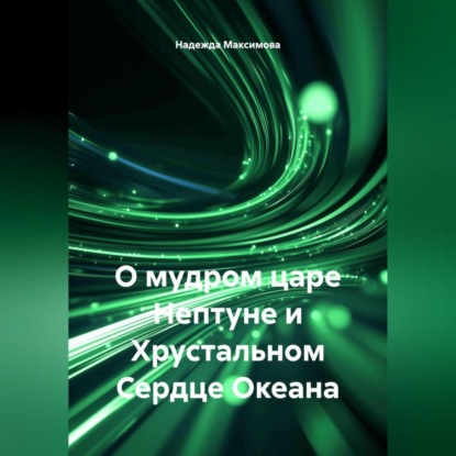 Скачать книгу О мудром царе Нептуне и Хрустальном Сердце Океана