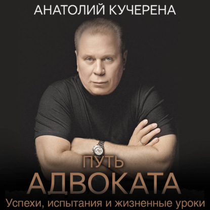 Скачать книгу Путь адвоката. Успехи, испытания и жизненные уроки