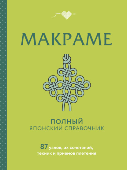 Скачать книгу Макраме. Полный японский справочник. 87 узлов, их сочетаний, техник и приемов плетения