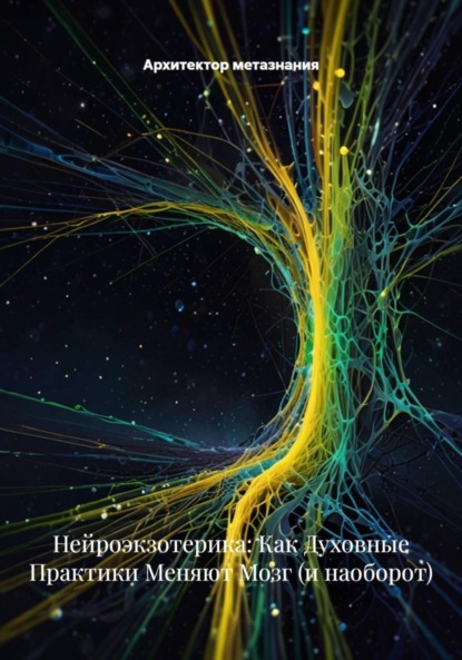 Скачать книгу Нейроэкзотерика: Как Духовные Практики Меняют Мозг (и наоборот)
