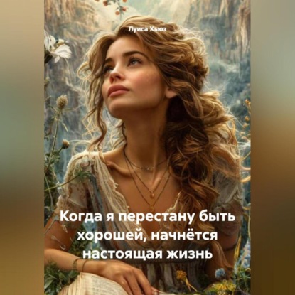 Скачать книгу Когда я перестану быть хорошей, начнётся настоящая жизнь
