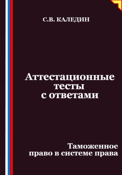 Скачать книгу Аттестационные тесты с ответами. Таможенное право в системе права