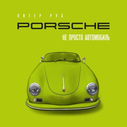 Скачать книгу Porsche. Не просто автомобиль
