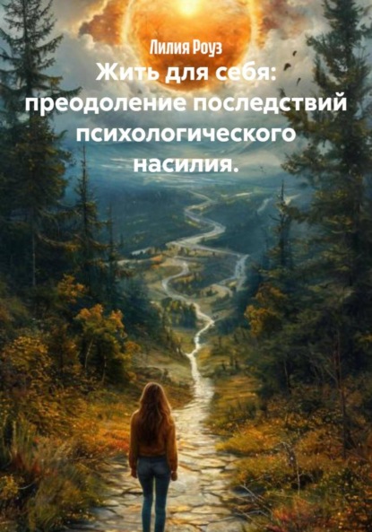 Скачать книгу Жить для себя: преодоление последствий психологического насилия.