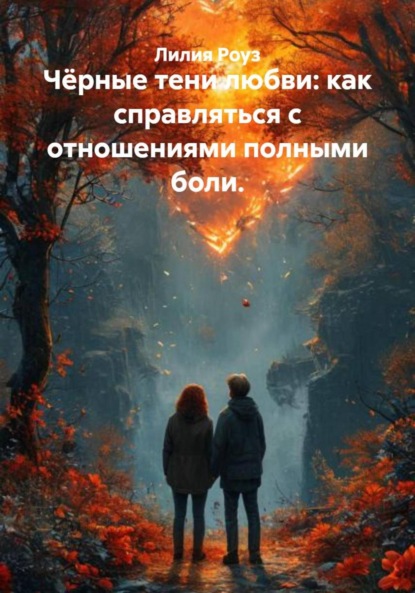 Скачать книгу Чёрные тени любви: как справляться с отношениями полными боли.