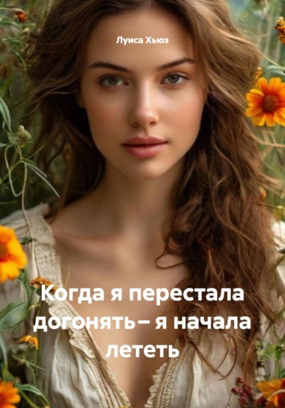 Скачать книгу Когда я перестала догонять – я начала лететь