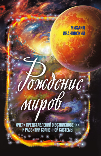 Скачать книгу Рождение миров. Очерк представлений о возникновении и развитии солнечной системы