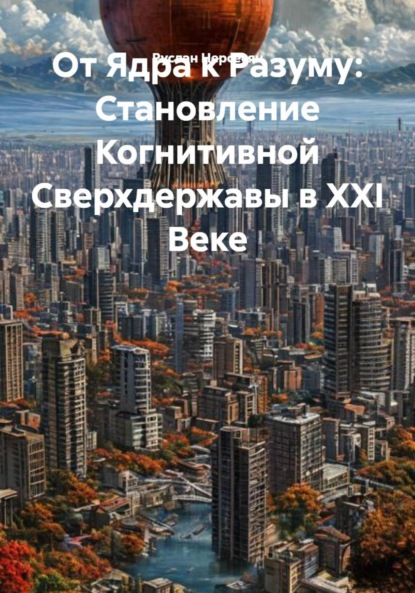 Скачать книгу От Ядра к Разуму: Становление Когнитивной Сверхдержавы в XXI Веке