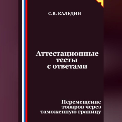 Скачать книгу Аттестационные тесты с ответами. Перемещение товаров через таможенную границу