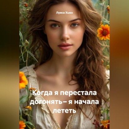 Скачать книгу Когда я перестала догонять – я начала лететь