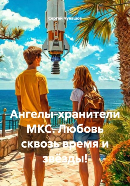 Скачать книгу Ангелы-хранители МКС. Любовь сквозь время и звёзды!