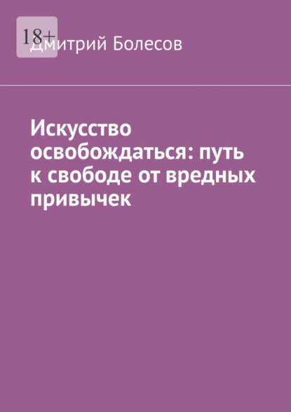 Скачать книгу Искусство освобождаться: путь к свободе от вредных привычек