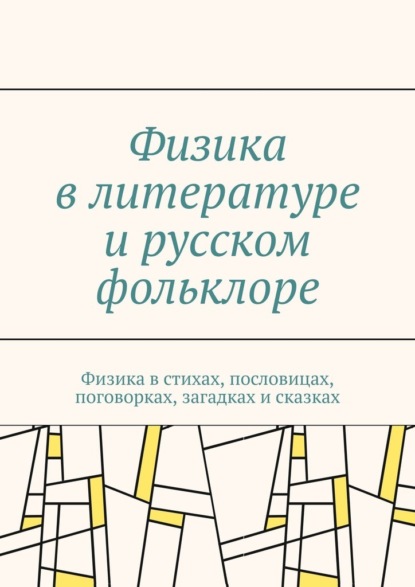 Скачать книгу Физика в литературе и русском фольклоре. Физика в стихах, пословицах, поговорках, загадках и сказках