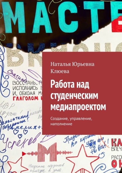 Скачать книгу Работа над студенческим медиапроектом. Создание, управление, наполнение