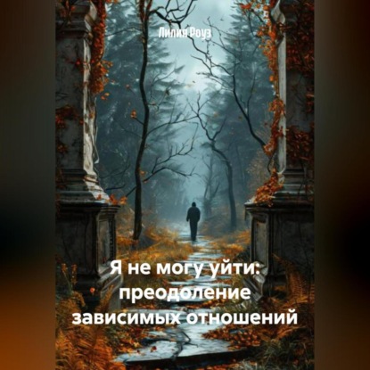 Скачать книгу Я не могу уйти: преодоление зависимых отношений.