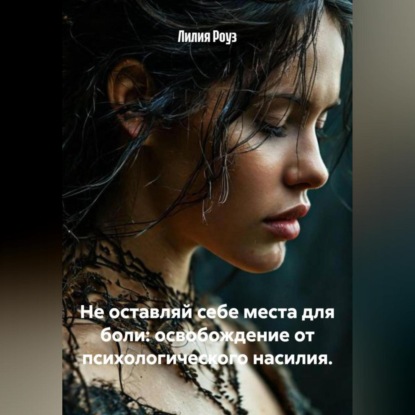 Скачать книгу Не оставляй себе места для боли: освобождение от психологического насилия.