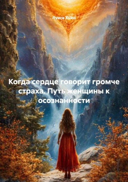 Скачать книгу Когда сердце говорит громче страха. Путь женщины к осознанности
