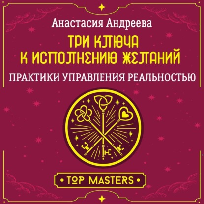Скачать книгу Три ключа к исполнению желаний. Практики управления реальностью