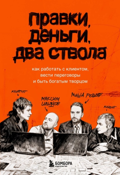 Скачать книгу Правки, деньги, два ствола. Как работать с клиентом, вести переговоры и быть богатым творцом