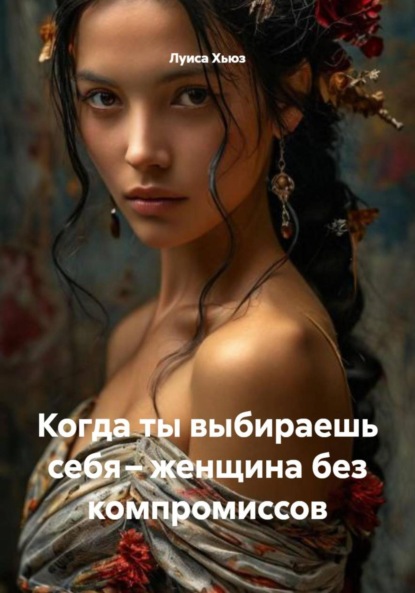 Скачать книгу Когда ты выбираешь себя – женщина без компромиссов