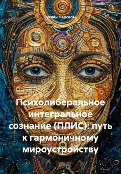 Скачать книгу Психолиберальное интегральное сознание (ПЛИС): путь к гармоничному мироустройству