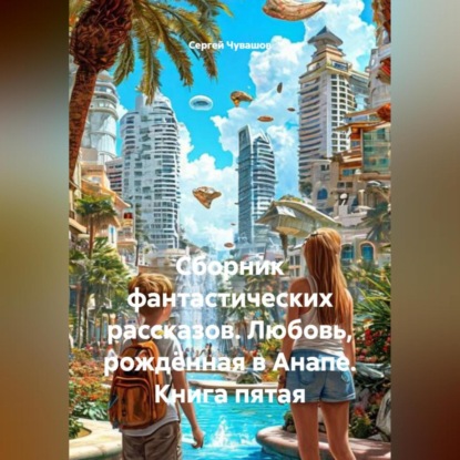 Скачать книгу Сборник фантастических рассказов. Любовь, рождённая в Анапе. Книга пятая
