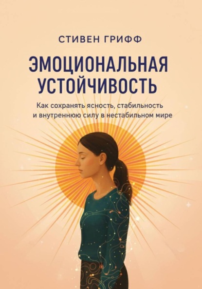 Скачать книгу Эмоциональная устойчивость. Как сохранять ясность, стабильность и внутреннюю силу в нестабильном мире