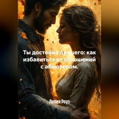 Скачать книгу Ты достойна лучшего: как избавиться от отношений с абьюзером.
