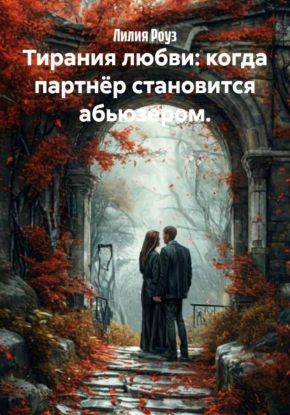 Скачать книгу Тирания любви: когда партнёр становится абьюзером.