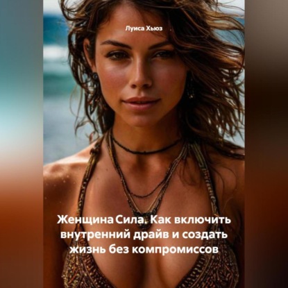 Скачать книгу Женщина Сила. Как включить внутренний драйв и создать жизнь без компромиссов