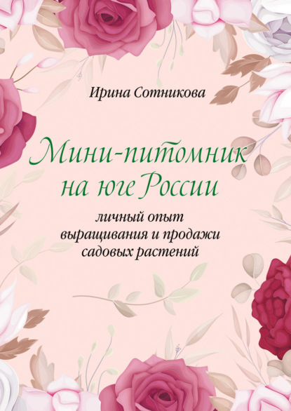 Скачать книгу Мини–питомник на юге России. Личный опыт выращивания и продажи садовых растений