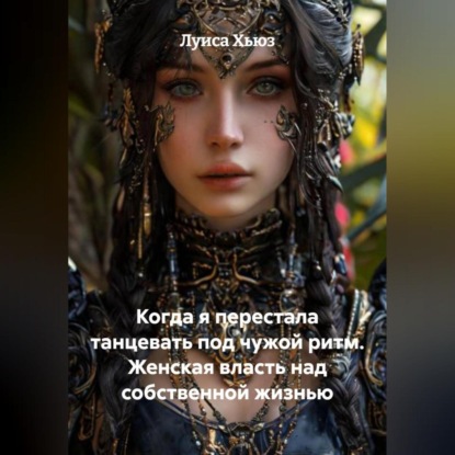 Скачать книгу Когда я перестала танцевать под чужой ритм. Женская власть над собственной жизнью