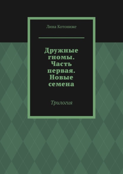 Дружные гномы. Часть первая. Новые семена. Трилогия