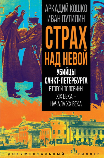Страх над Невой. Убийцы Санкт-Петербурга второй половины XIX века – начала XX века
