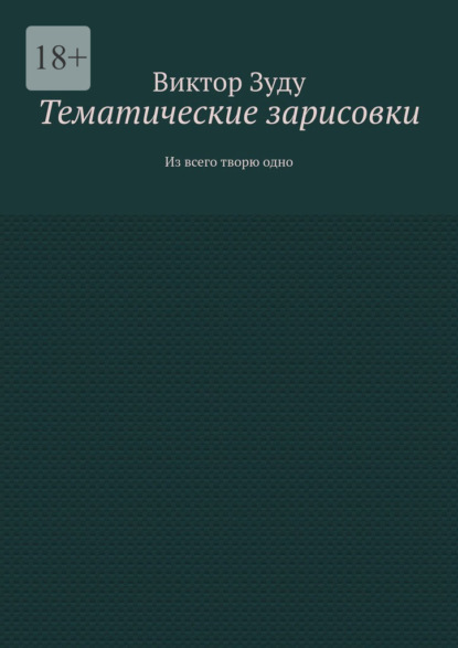Скачать книгу Тематические зарисовки. Из всего творю одно