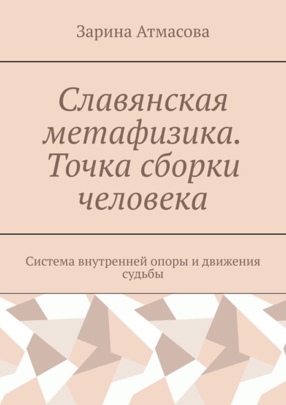 Скачать книгу Славянская метафизика. Точка сборки человека. Система внутренней опоры и движения судьбы