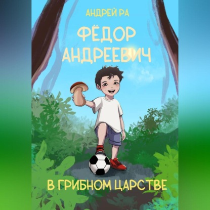Скачать книгу Фёдор Андреевич в Грибном царстве