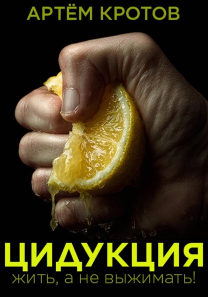 Скачать книгу Цидукция. Жить, а не выжимать!