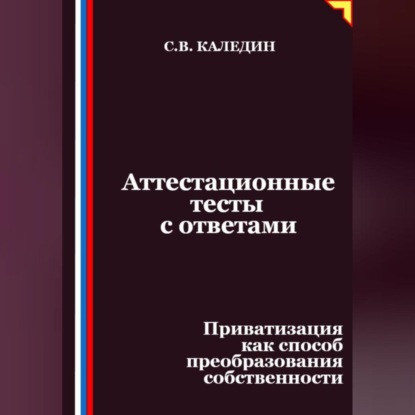 Скачать книгу Аттестационные тесты с ответами. Приватизация как способ преобразования собственности
